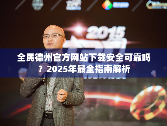 全民德州官方网站下载安全可靠吗?2025年最全指南解析 全民德州官方网站下载安全可靠吗?2025年最全指南解析