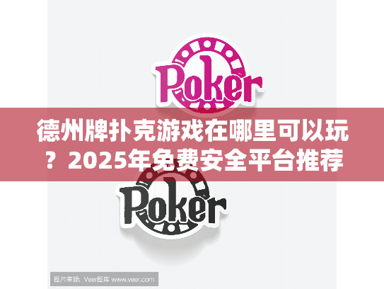 德州牌扑克游戏在哪里可以玩?2025年免费安全平台推荐 德州牌扑克游戏在哪里可以玩?2025年免费安全平台推荐