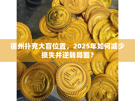 德州扑克大盲位置，2025年如何减少损失并逆转局面？