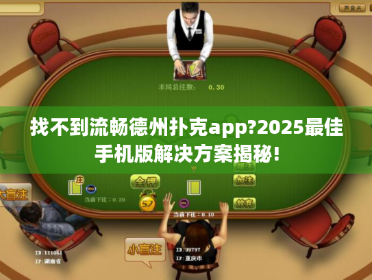 找不到流畅德州扑克app?2025最佳手机版解决方案揭秘! 找不到流畅德州扑克app?2025最佳手机版解决方案揭秘!