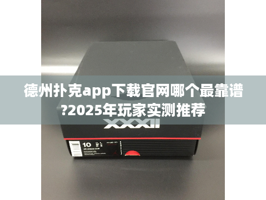 德州扑克app下载官网哪个最靠谱?2025年玩家实测推荐 德州扑克app下载官网哪个最靠谱?2025年玩家实测推荐