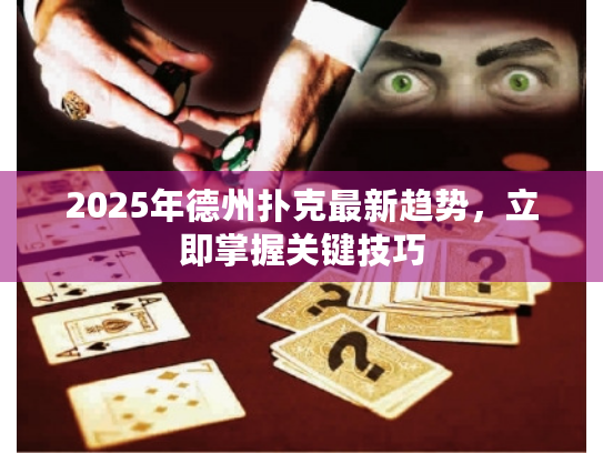 2025年德州扑克最新趋势,立即掌握关键技巧 2025年德州扑克最新趋势,立即掌握关键技巧