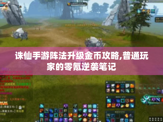 诛仙手游阵法升级金币攻略,普通玩家的零氪逆袭笔记