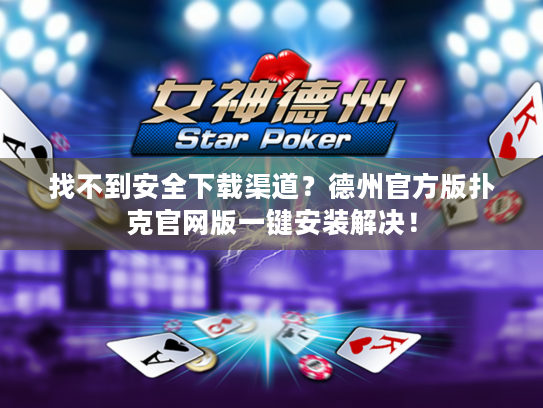 找不到安全下载渠道?德州官方版扑克官网版一键安装解决! 找不到安全下载渠道?德州官方版扑克官网版一键安装解决!