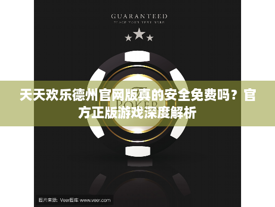 天天欢乐德州官网版真的安全免费吗？官方正版游戏深度解析