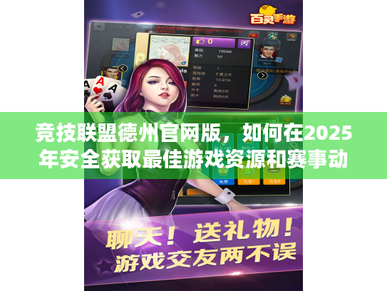 竞技联盟德州官网版,如何在2025年安全获取最佳游戏资源和赛事动态? 竞技联盟德州官网版,如何在2025年安全获取最佳游戏资源和赛事动态?