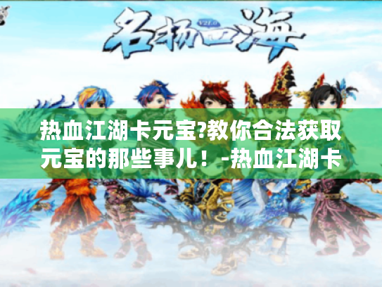 热血江湖卡元宝?教你合法获取元宝的那些事儿!-热血江湖卡元宝 热血江湖卡元宝?教你合法获取元宝的那些事儿!-热血江湖卡元宝