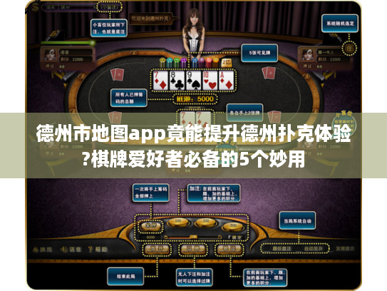 德州市地图app竟能提升德州扑克体验?棋牌爱好者必备的5个妙用 德州市地图app竟能提升德州扑克体验?棋牌爱好者必备的5个妙用