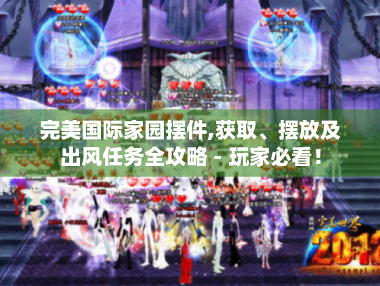 完美国际家园摆件,获取、摆放及出风任务全攻略 - 玩家必看! 完美国际家园摆件,获取、摆放及出风任务全攻略 - 玩家必看!