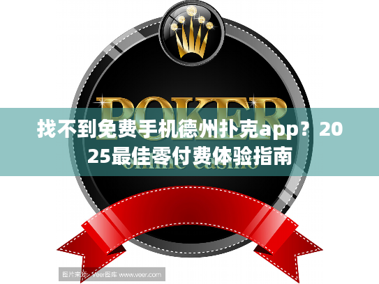 找不到免费手机德州扑克app？2025最佳零付费体验指南