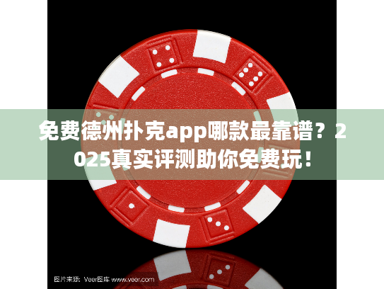 免费德州扑克app哪款最靠谱?2025真实评测助你免费玩! 免费德州扑克app哪款最靠谱?2025真实评测助你免费玩!