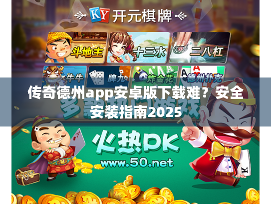 传奇德州app安卓版下载难?安全安装指南2025 传奇德州app安卓版下载难?安全安装指南2025