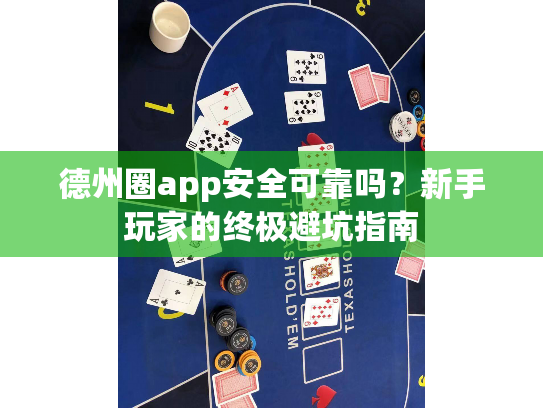 德州圈app安全可靠吗？新手玩家的终极避坑指南
