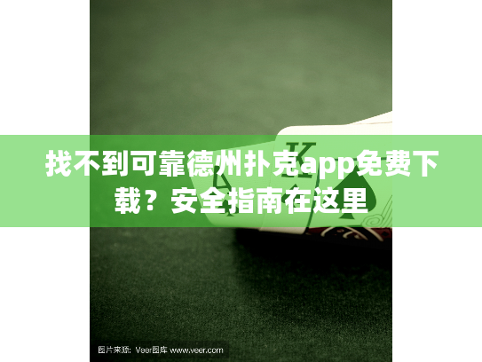 找不到可靠德州扑克app免费下载?安全指南在这里 找不到可靠德州扑克app免费下载?安全指南在这里