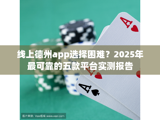 线上德州app选择困难?2025年最可靠的五款平台实测报告 线上德州app选择困难?2025年最可靠的五款平台实测报告