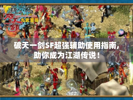 破天一剑SF超强辅助使用指南,助你成为江湖传说! 破天一剑SF超强辅助使用指南,助你成为江湖传说!