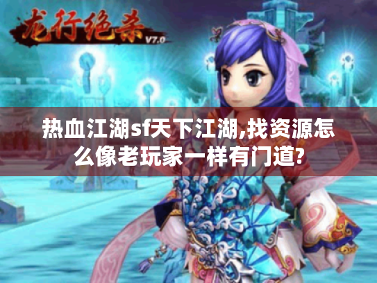 热血江湖sf天下江湖,找资源怎么像老玩家一样有门道? 热血江湖sf天下江湖,找资源怎么像老玩家一样有门道?