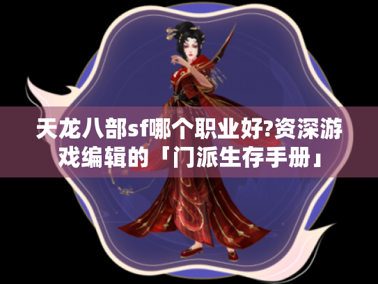 天龙八部sf哪个职业好?资深游戏编辑的「门派生存手册」 天龙八部sf哪个职业好?资深游戏编辑的「门派生存手册」