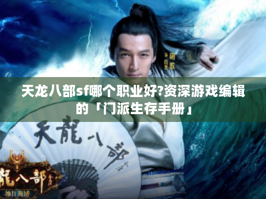 天龙八部sf哪个职业好?资深游戏编辑的「门派生存手册」 天龙八部sf哪个职业好?资深游戏编辑的「门派生存手册」