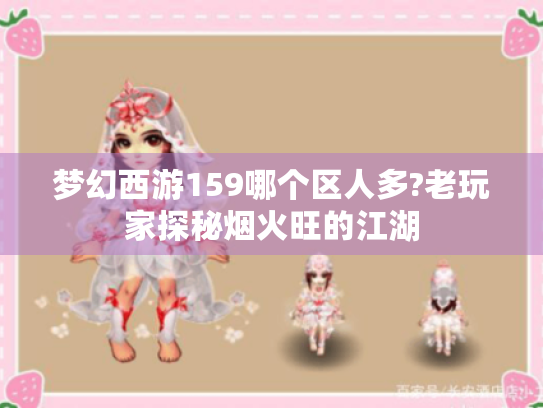 梦幻西游159哪个区人多?老玩家探秘烟火旺的江湖 梦幻西游159哪个区人多?老玩家探秘烟火旺的江湖