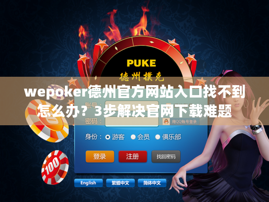 wepoker德州官方网站入口找不到怎么办?3步解决官网下载难题 wepoker德州官方网站入口找不到怎么办?3步解决官网下载难题