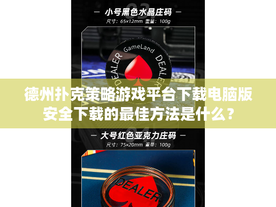 德州扑克策略游戏平台下载电脑版安全下载的最佳方法是什么? 德州扑克策略游戏平台下载电脑版安全下载的最佳方法是什么?