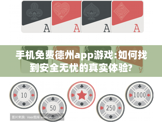 手机免费德州app游戏:如何找到安全无忧的真实体验?