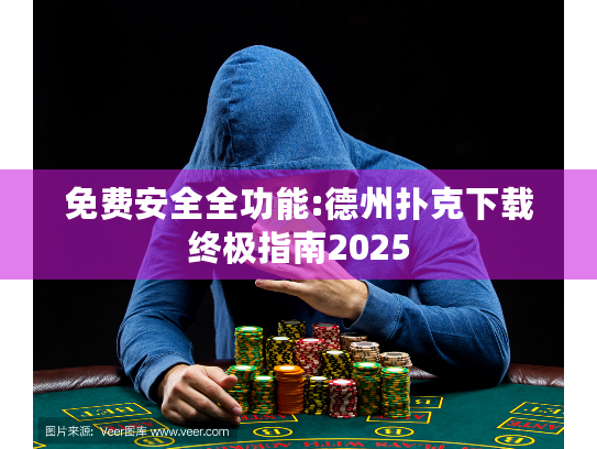 免费安全全功能:德州扑克下载终极指南2025 免费安全全功能:德州扑克下载终极指南2025