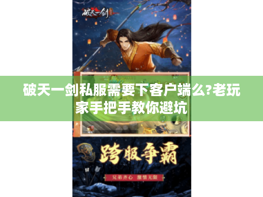 破天一剑私服需要下客户端么?老玩家手把手教你避坑 破天一剑私服需要下客户端么?老玩家手把手教你避坑
