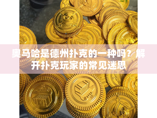 奥马哈是德州扑克的一种吗?解开扑克玩家的常见迷思 奥马哈是德州扑克的一种吗?解开扑克玩家的常见迷思