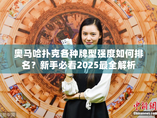 奥马哈扑克各种牌型强度如何排名?新手必看2025最全解析 奥马哈扑克各种牌型强度如何排名?新手必看2025最全解析