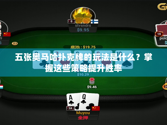 五张奥马哈扑克牌的玩法是什么?掌握这些策略提升胜率 五张奥马哈扑克牌的玩法是什么?掌握这些策略提升胜率