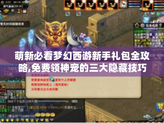 萌新必看梦幻西游新手礼包全攻略,免费领神宠的三大隐藏技巧 萌新必看梦幻西游新手礼包全攻略,免费领神宠的三大隐藏技巧
