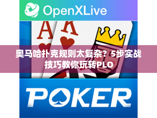 奥马哈扑克规则太复杂？5步实战技巧教你玩转PLO