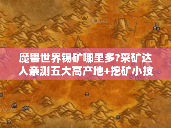魔兽世界锡矿哪里多?采矿达人亲测五大高产地+挖矿小技巧