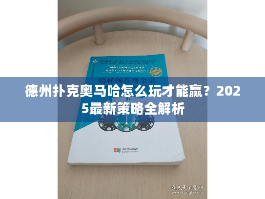 德州扑克奥马哈怎么玩才能赢?2025最新策略全解析 德州扑克奥马哈怎么玩才能赢?2025最新策略全解析