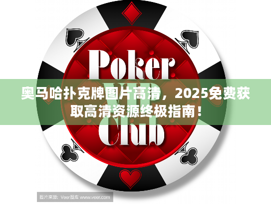 奥马哈扑克牌图片高清,2025免费获取高清资源终极指南! 奥马哈扑克牌图片高清,2025免费获取高清资源终极指南!