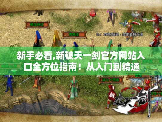 新手必看,新破天一剑官方网站入口全方位指南!从入门到精通 新手必看,新破天一剑官方网站入口全方位指南!从入门到精通