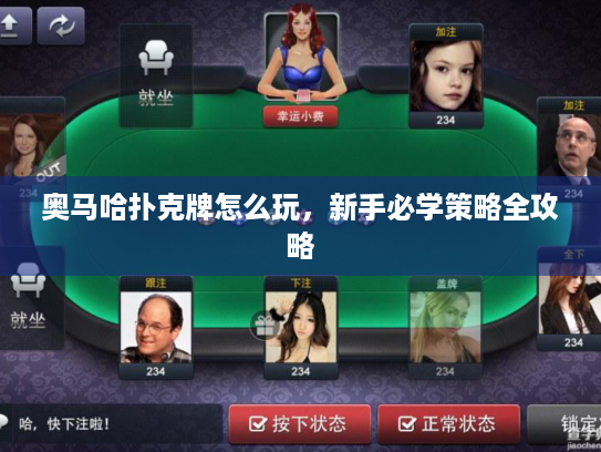 奥马哈扑克牌怎么玩,新手必学策略全攻略 奥马哈扑克牌怎么玩,新手必学策略全攻略