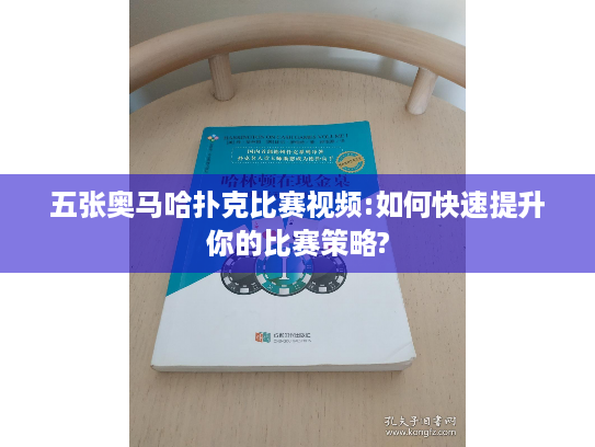 五张奥马哈扑克比赛视频:如何快速提升你的比赛策略? 五张奥马哈扑克比赛视频:如何快速提升你的比赛策略?