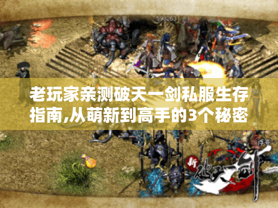 老玩家亲测破天一剑私服生存指南,从萌新到高手的3个秘密武器 老玩家亲测破天一剑私服生存指南,从萌新到高手的3个秘密武器