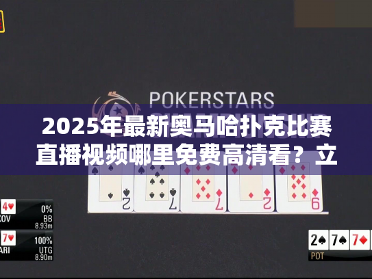 2025年最新奥马哈扑克比赛直播视频哪里免费高清看?立即订阅! 2025年最新奥马哈扑克比赛直播视频哪里免费高清看?立即订阅!