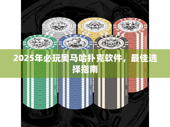 2025年必玩奥马哈扑克软件,最佳选择指南 2025年必玩奥马哈扑克软件,最佳选择指南