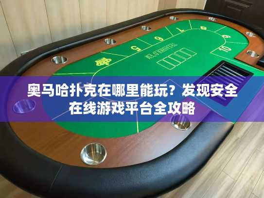 奥马哈扑克在哪里能玩？发现安全在线游戏平台全攻略