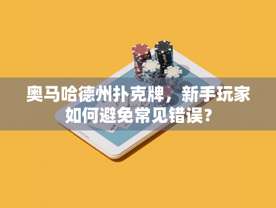 奥马哈德州扑克牌,新手玩家如何避免常见错误? 奥马哈德州扑克牌,新手玩家如何避免常见错误?