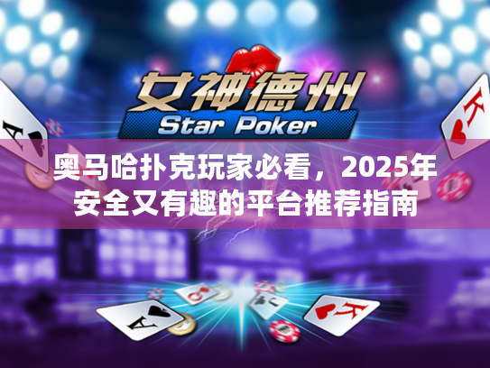 奥马哈扑克玩家必看,2025年安全又有趣的平台推荐指南 奥马哈扑克玩家必看,2025年安全又有趣的平台推荐指南