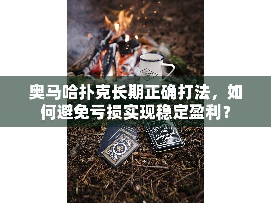 奥马哈扑克长期正确打法,如何避免亏损实现稳定盈利? 奥马哈扑克长期正确打法,如何避免亏损实现稳定盈利?