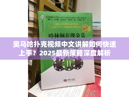 奥马哈扑克视频中文讲解如何快速上手?2025最新策略深度解析 奥马哈扑克视频中文讲解如何快速上手?2025最新策略深度解析