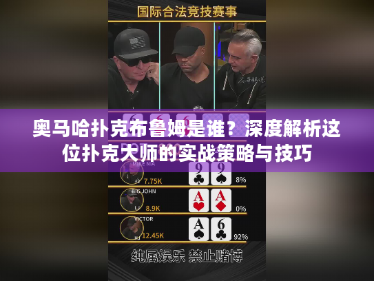 奥马哈扑克布鲁姆是谁?深度解析这位扑克大师的实战策略与技巧 奥马哈扑克布鲁姆是谁?深度解析这位扑克大师的实战策略与技巧