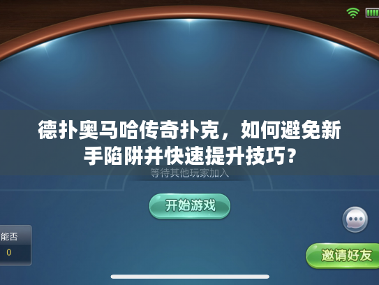 德扑奥马哈传奇扑克,如何避免新手陷阱并快速提升技巧? 德扑奥马哈传奇扑克,如何避免新手陷阱并快速提升技巧?